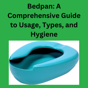 Bedpan-A-Comprehensive-Guide-to-Usage-Types-and-Hygiene